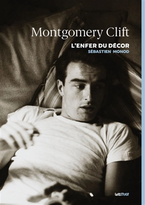 Montgomery Clift : l'enfer du décor - Sébastien Monod