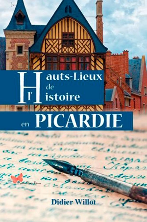 Hauts-lieux de l'histoire en Picardie - Didier Willot