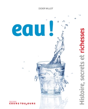 Eau ! : histoire, secrets et richesses - Didier Willot