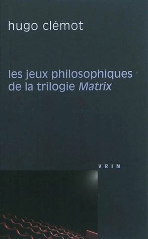 Les jeux philosophiques de la trilogie Matrix - Hugo Clémot