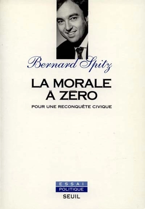 La morale à zéro : pour une reconquête civique - Bernard Spitz