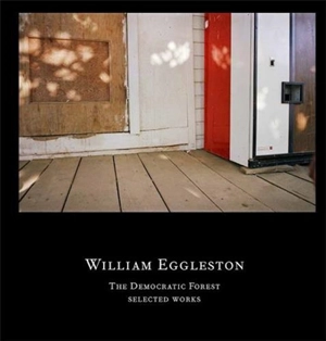 William Eggleston The Democratic Forest Selected Works - William Eggleston