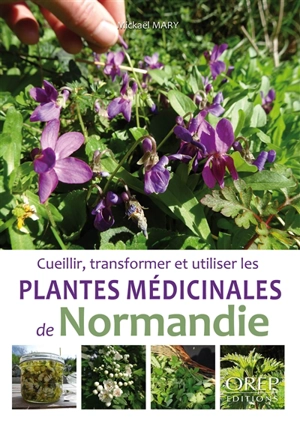 Cueillir, transformer et utiliser les plantes médicinales de Normandie - Mickaël Mary