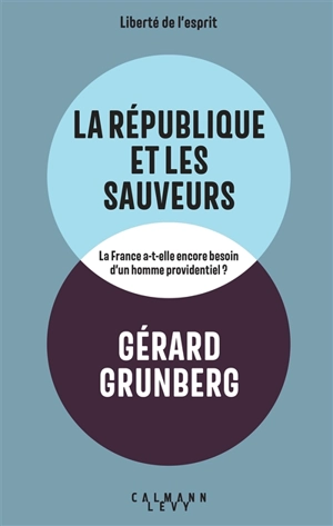 La République et les sauveurs : la France a-t-elle encore besoin d'un homme providentiel ? - Gérard Grunberg