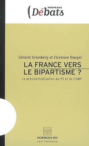 La France vers le bipartisme ? : la présidentialisation du PS et de l'UMP - Gérard Grunberg