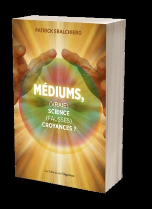 Médiums, (vraie) science, (fausses) croyances ? - Patrick Sbalchiero