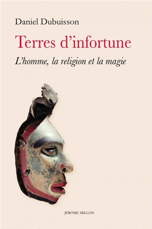 Terres d'infortune : l'homme, la religion et la magie - Daniel Dubuisson