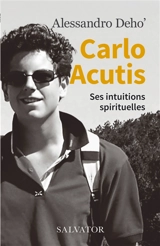 Carlo Acutis : ses intuitions spirituelles - Alessandro Deho
