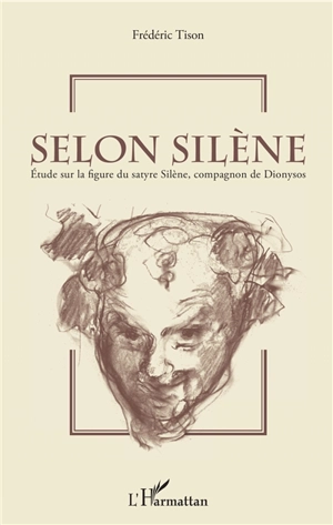 Selon Silène : étude sur la figure du satyre Silène, compagnon de Dionysos - Frédéric Tison