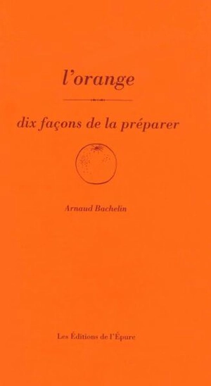 L'orange : dix façons de la préparer - Arnaud Bachelin