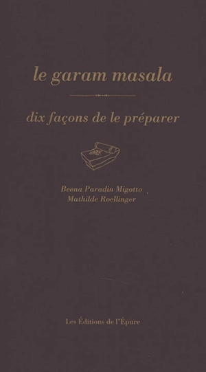 Le garam masala : dix façons de le préparer - Beena Paradin Migotto