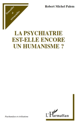 La psychiatrie est-elle encore un humanisme ? - Robert Michel Palem