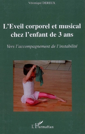 L'éveil corporel et musical chez l'enfant de 3 ans : vers l'accompagnement de l'instabilité - Véronique Dereux