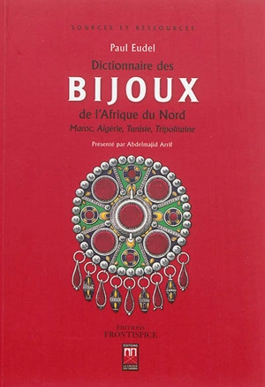 Dictionnaire des bijoux de l'Afrique du Nord : Maroc, Algérie, Tunisie, Tripolitaine - Paul Eudel