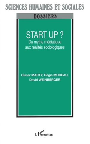 Start up ? : du mythe médiatique aux réalités sociologiques - Olivier Marty