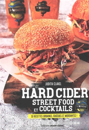 Hard cider : street food et cocktails : 50 recettes urbaines, fraîches et mordantes ! - Judith Clavel