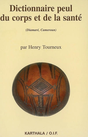 Dictionnaire peul du corps et de la santé (Diamaré, Cameroun) - Henry Tourneux