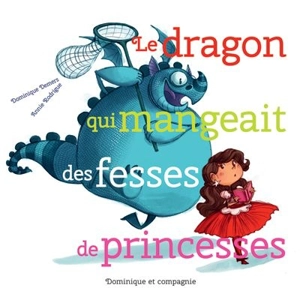 Le dragon qui mangeait des fesses de princesses - Dominique Demers