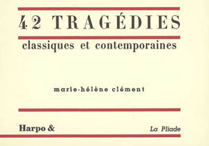 42 tragédies classiques et contemporaines - Marie-Hélène Clément