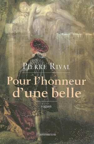 Pour l'honneur d'une belle : les chroniques indiscrètes d'Antoine de Laroque, chevalier journaliste - Pierre Rival