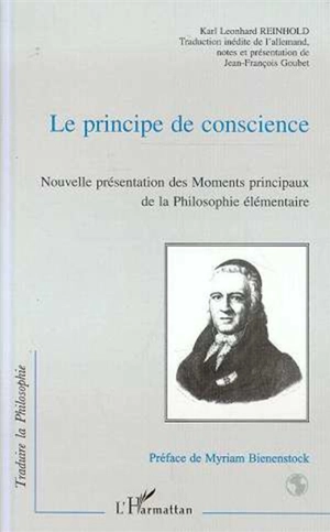 Le principe de conscience : nouvelle présentation des moments principaux de la philosophie élémentaire - Karl Leonhard Reinhold