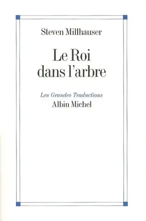 Le roi dans l'arbre : trois récits - Steven Millhauser