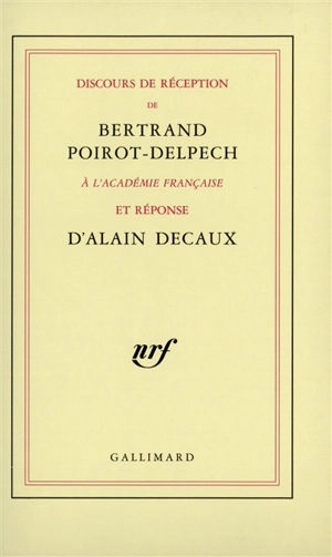 Discours de réception de Bertrand Poirot-Delpech à l'Académie française et réponse d'Alain Decaux - Bertrand Poirot-Delpech