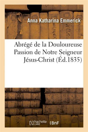 Abrégé de la Douloureuse Passion de Notre Seigneur Jésus-Christ - Anna Katharina Emmerick