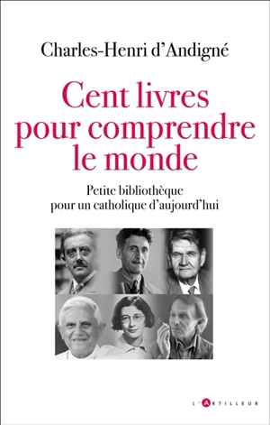 Cent livres pour comprendre le monde : petite bibliothèque pour un catholique d'aujourd'hui - Charles-Henri d' Andigné