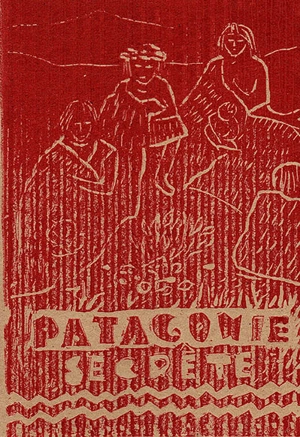 Patagonie secrète : dans les traces des Tehuelches. Patagonia secreta : en las huellas de los Tehuelches - Guénane Cade