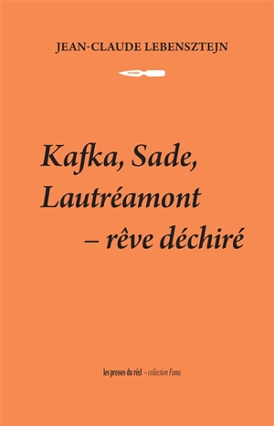 Kafka, Sade, Lautréamont : rêve déchiré - Jean-Claude Lebensztejn