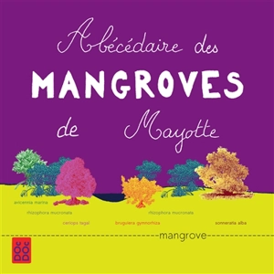 Abécédaire des mangroves de Mayotte : patrimoines naturels et culturels - Linda Rasoamanana