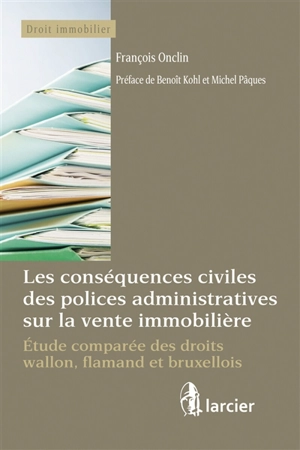 Les conséquences civiles des polices administratives sur la vente immobilière : étude comparée des droits wallon, flamand et bruxellois - François Onclin