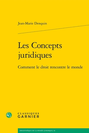 Les concepts juridiques : comment le droit rencontre le monde - Jean-Marie Denquin