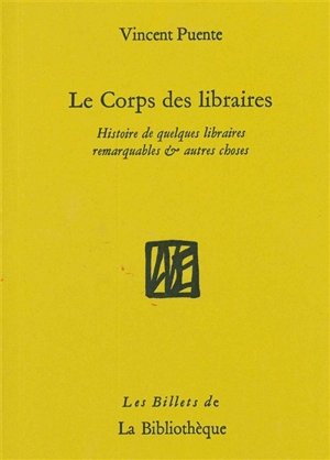 Le corps des libraires : histoire de quelques librairies remarquables & autres choses - Vincent Puente