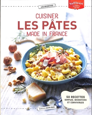 Cuisiner les pâtes made in France : 50 recettes simples, inventives et conviviales - Juliette Lalbaltry