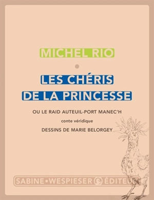 Les chéris de la princesse ou Le raid Auteuil-Port Manec'h : conte véridique - Michel Rio