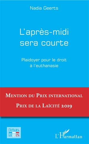 L'après-midi sera courte : plaidoyer pour le droit à l'euthanasie - Nadia Geerts