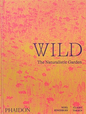 Wild : the naturalistic garden - Noel Kingsbury