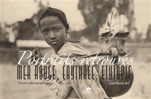 Portraits retrouvés : mer Rouge, Erythrée, Ethiopie : trésors photographiques, 1880-1936 - José-Marie Bel