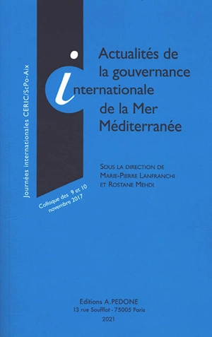 Actualités de la gouvernance internationale de la mer Méditerranée : colloque des 9 et 10 novembre 2017 - Centre d'études et de recherches internationales et communautaires (Aix-en-Provence, Bouches-du-Rhône). Journées (2017 ; Aix-en-Provence, Bouches-du-Rhône)