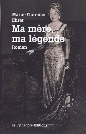 Ma mère, ma légende - Marie-Florence Ehret