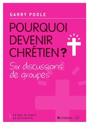 Pourquoi devenir chrétien ? : six discussions de groupes - Garry Poole