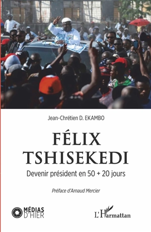 Félix Tshisekedi : devenir président en 50 + 20 jours - Jean-Chrétien Ekambo Duasenge