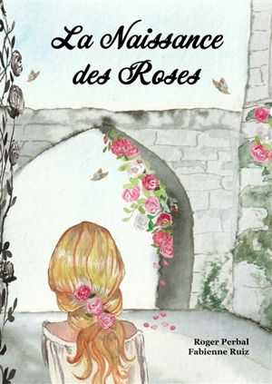 La naissance des roses : conte médiéval - Roger Perbal