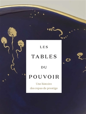 Les tables du pouvoir : une histoire des repas de prestige