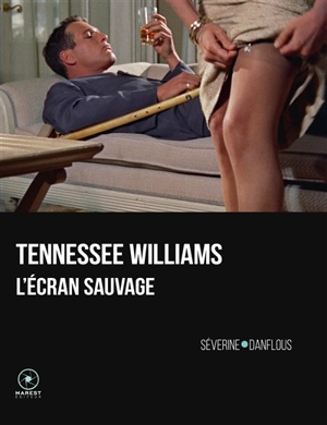 Tennessee Williams : l'écran sauvage - Séverine Danflous