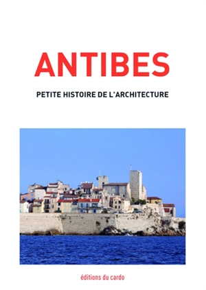 Antibes, petite histoire de l'architecture - Félicien Carli