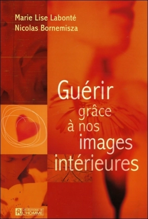 Guérir grâce à nos images intérieures - Marie-Lise Labonté