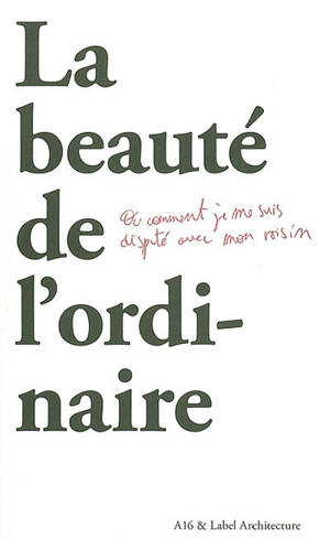 La beauté de l'ordinaire ou Comment je me suis disputé avec mon voisin : 10e exposition internationale d'architecture, 10 sept. 2006-19 nov. 2006, Venise - Exposition internationale d'architecture (10 ; 2006 ; Venise, Italie)